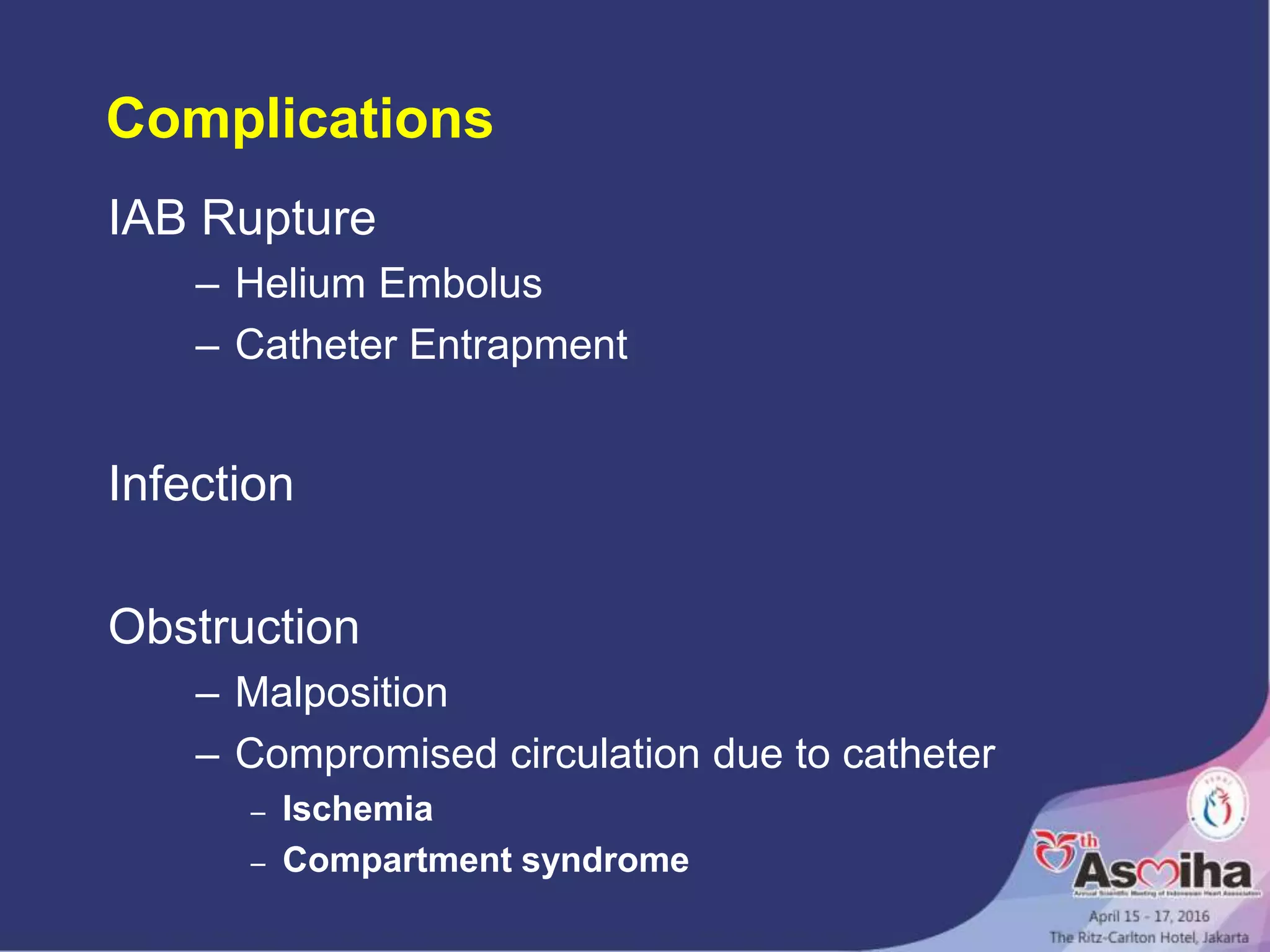 Complications
IAB Rupture
– Helium Embolus
– Catheter Entrapment
Infection
Obstruction
– Malposition
– Compromised circulation due to catheter
– Ischemia
– Compartment syndrome
 