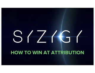 HOW TO WIN AT ATTRIBUTION
 
