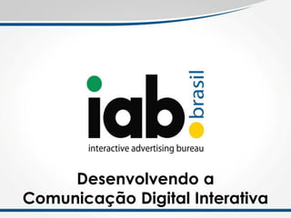 Desenvolvendo a
Comunicação Digital Interativa
 