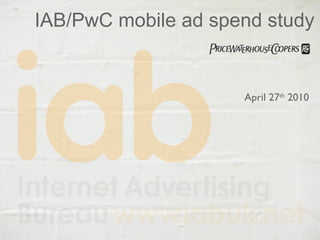 IAB/PwC mobile ad spend study April 27 th  2010 