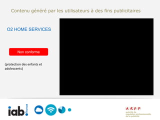 Contenu généré par les utilisateurs à des fins publicitaires



 O2 HOME SERVICES




        Non conforme


(protection des enfants et
adolescents)
 