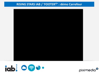 RISING STARS IAB / ‘FOOTER©’ : démo Carrefour
 