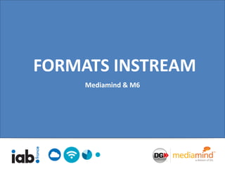 FORMATS INSTREAM
     Mediamind & M6
 