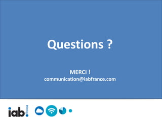 Questions ?
         MERCI !
communication@iabfrance.com
 