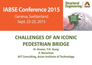 CHALLENGES OF AN ICONIC
PEDESTRIAN BRIDGE
N. Anwar, T.H. Aung
P. Norachan
AIT Consulting, Asian Institute of Technology
 