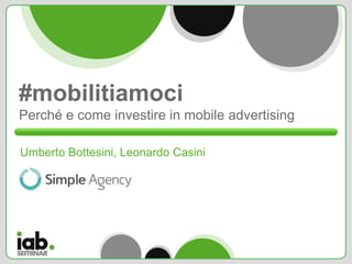 #mobilitiamoci
Perché e come investire in mobile advertising

Umberto Bottesini, Leonardo Casini
 
