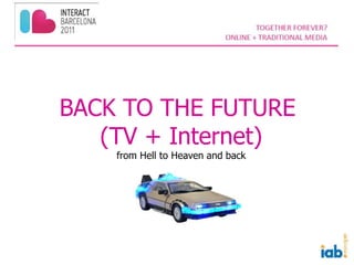 BACK TO THE FUTURE
(TV + Internet)
from Hell to Heaven and back
 