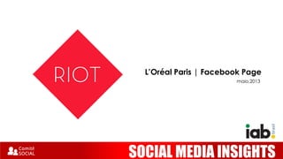 SOCIAL MEDIA INSIGHTS
L’Oréal Paris | Facebook Page
maio.2013
 