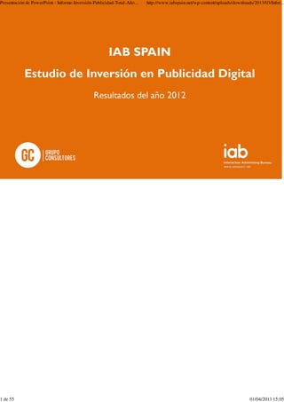 Presentación de PowerPoint - Informe-Inversión-Publicidad-Total-Año... http://www.iabspain.net/wp-content/uploads/downloads/2013/03/Infor...
1 de 55 01/04/2013 15:05
 