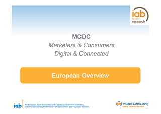 MCDC
                           Marketers & Consumers
                            Digital & Connected


                               European Overview



The European Trade Association of the digital and interactive marketing
industry representing the National trade associations and Corporate members
 