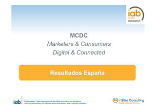 MCDC
                           Marketers & Consumers
                            Digital & Connected


                               Resultados España



The European Trade Association of the digital and interactive marketing
industry representing the National trade associations and Corporate members
 