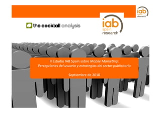 II Estudio IAB Spain sobre Mobile Marketing:
Percepciones del usuario y estrategias del sector publicitario

             ...