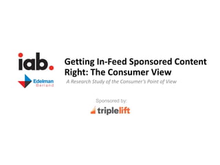 Sponsored by:
Getting In-Feed Sponsored Content
Right: The Consumer View
A Research Study of the Consumer’s Point of View
Sponsored by:
 
