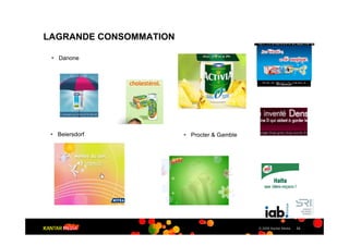 LAGRANDE CONSOMMATION

 ! Danone




 ! Beiersdorf           ! Procter & Gamble




                                             © 2009 Kantar Media   33
 