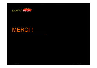 MERCI !




5 February 2010   © 2009 Kantar Media   46
 