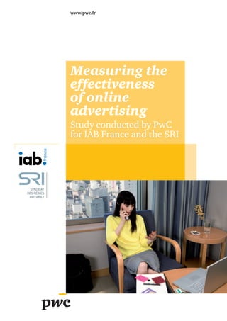 www.pwc.fr

Measuring the
effectiveness
of online
advertising
Study conducted by PwC
for IAB France and the SRI

 