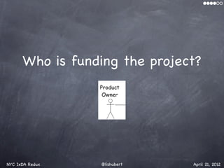 Who is funding the project?




NYC IxDA Redux   @lishubert    April 21, 2012
 