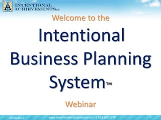 www.IntentionalAchievements.com | 623.680.1776
Welcome to the
Intentional
Business Planning
System™
Webinar
8/2010 Rev.2 1
 