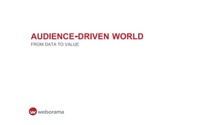 AUDIENCE-DRIVEN WORLD
FROM DATA TO VALUE
 