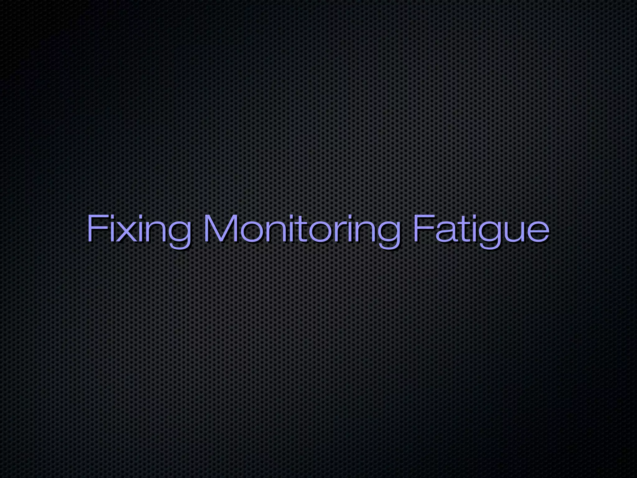 Fixing Monitoring FatigueFixing Monitoring Fatigue
 