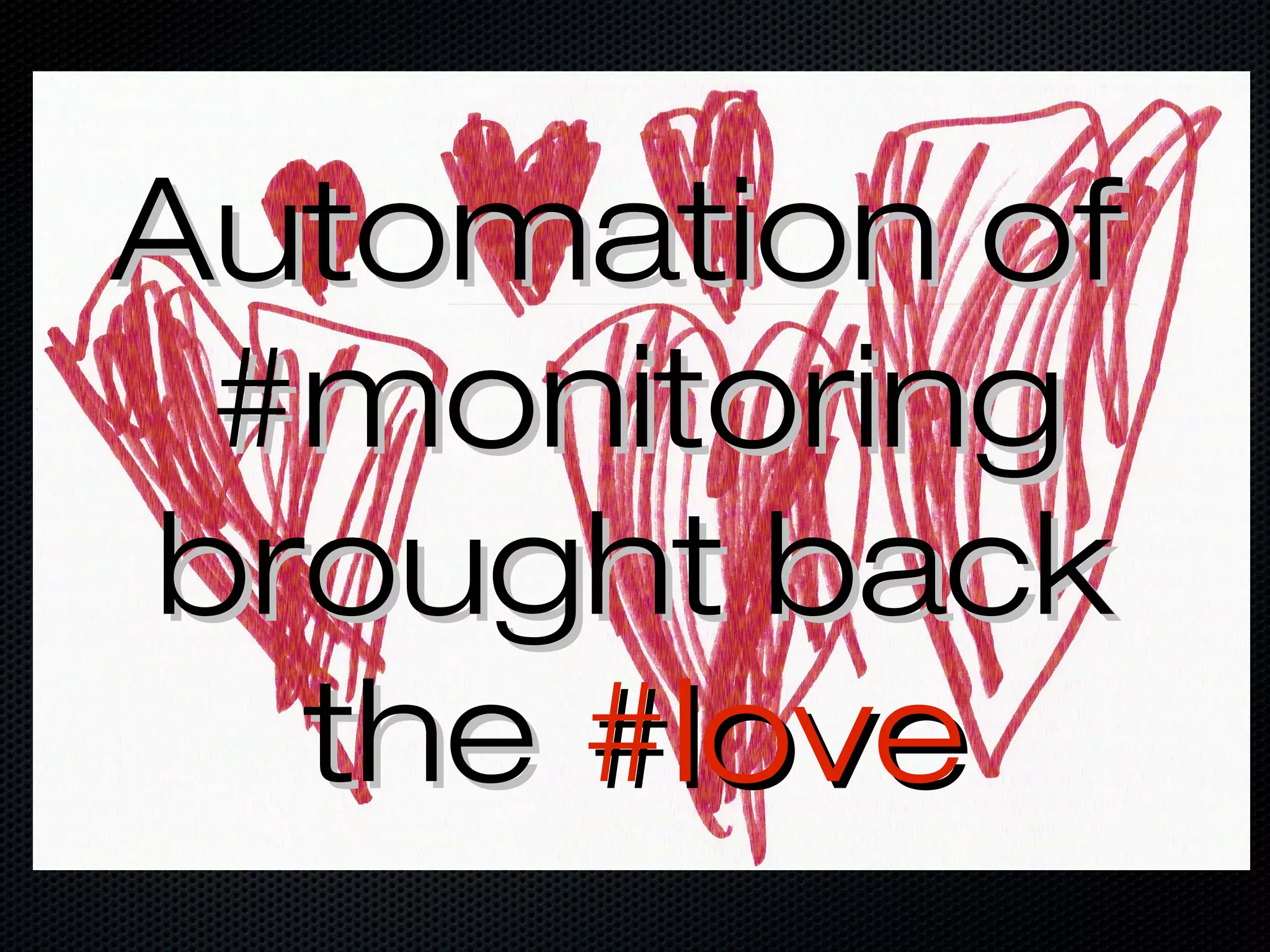 Automation ofAutomation of
#monitoring#monitoring
brought backbrought back
thethe #love#love
 