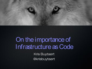 On theimportanceof
InfrastructureasCode
Kris Buytaert
@krisbuytaert
 
