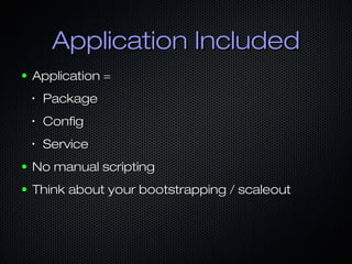 Application IncludedApplication Included
● Application =Application =
•
PackagePackage
•
ConfigConfig
•
ServiceService
● N...