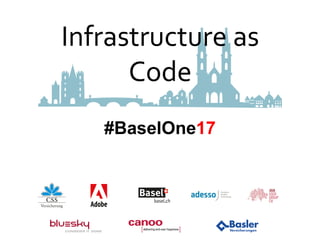 #BaselOne17
Infrastructure as
Code
 