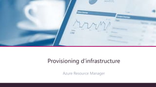 Architecture technique
Azure Resource Manager
Provisioning d’infrastructure
 