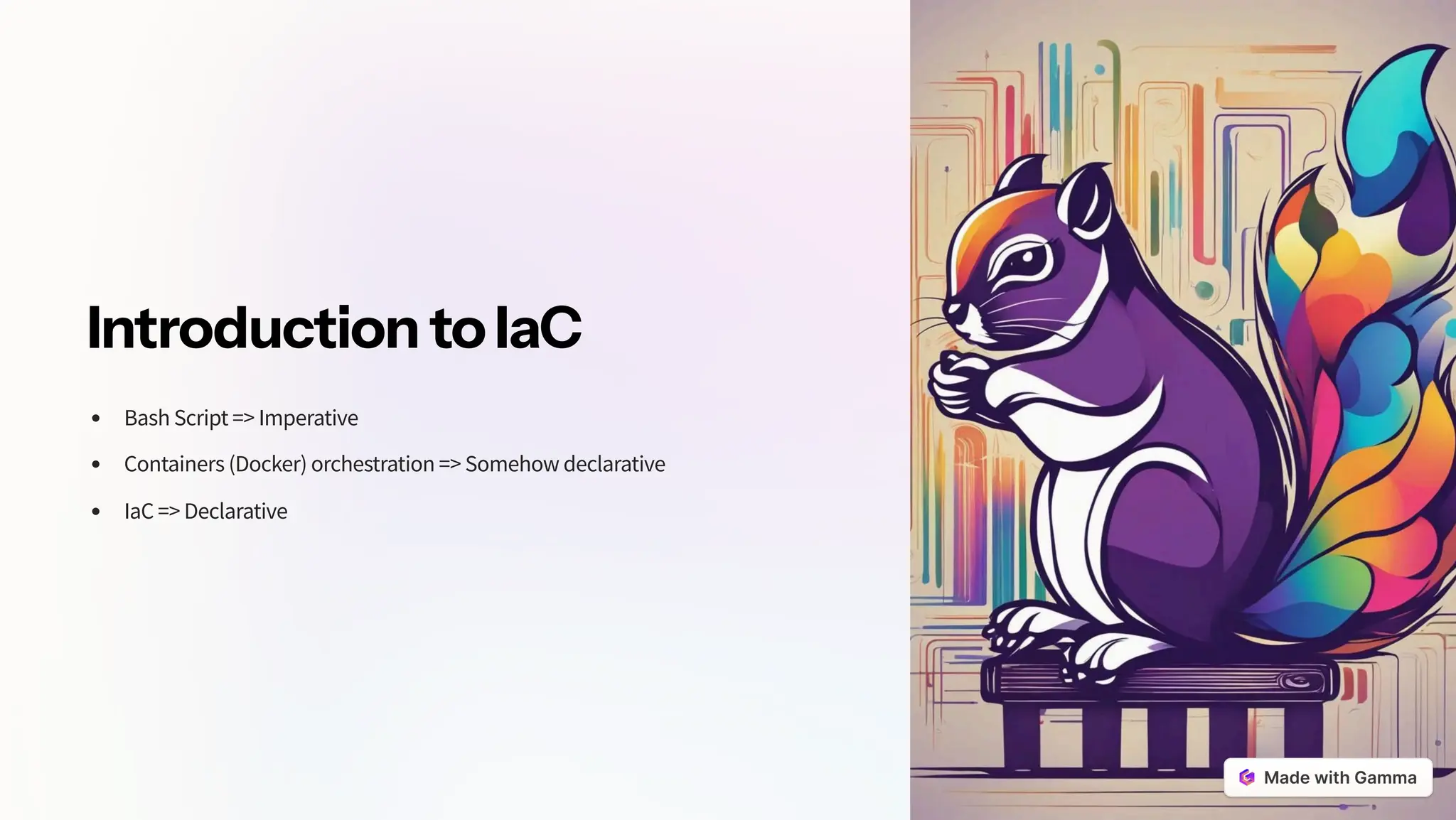 IntroductiontoIaC
Bash Script => Imperative
Containers (Docker) orchestration => Somehow declarative
IaC => Declarative
 