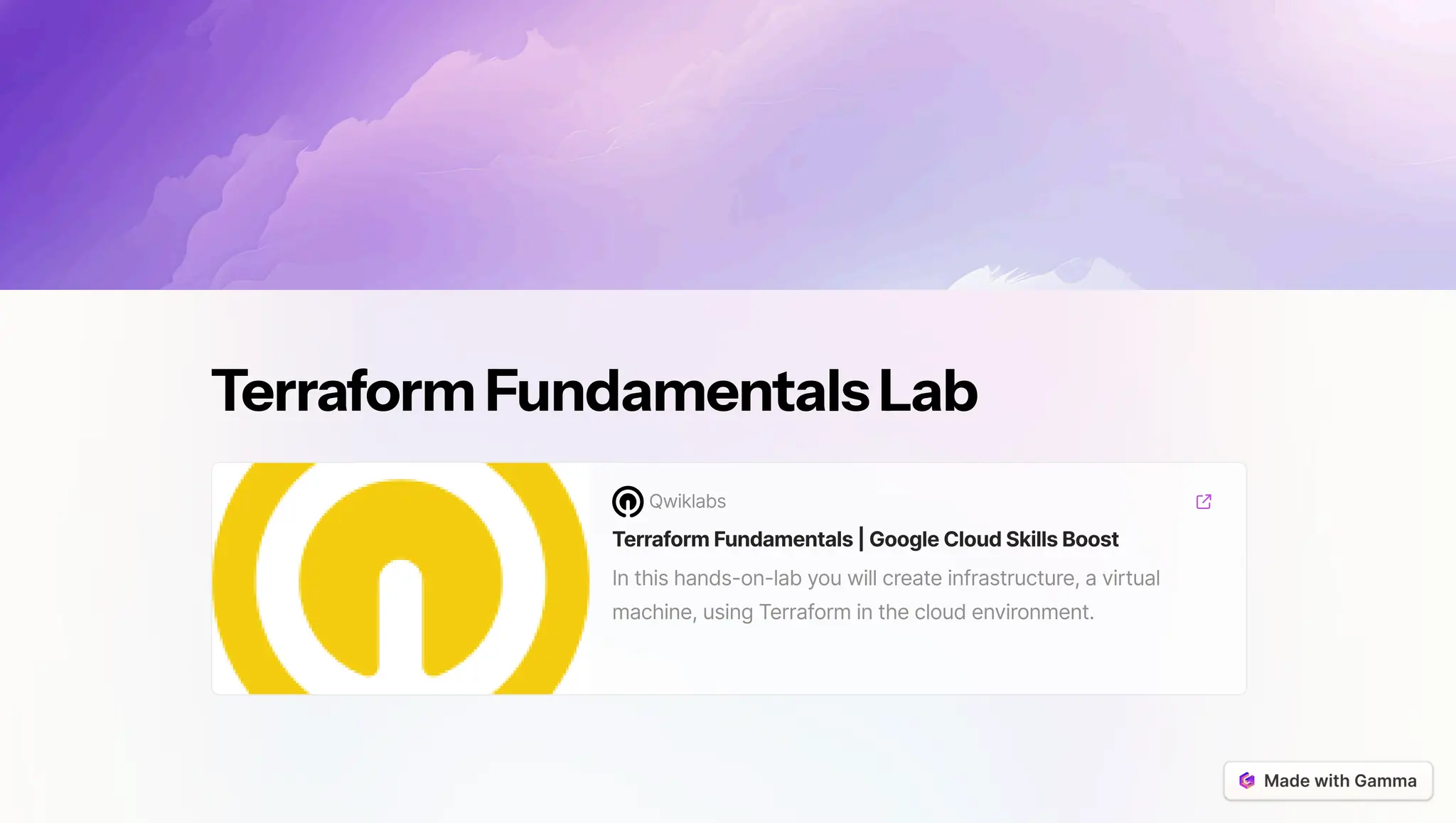 TerraformFundamentalsLab
Qwiklabs
TerraformFundamentals| GoogleCloudSkillsBoost
In this hands-on-lab you will create infrastructure, a virtual
machine, using Terraform in the cloud environment.
 