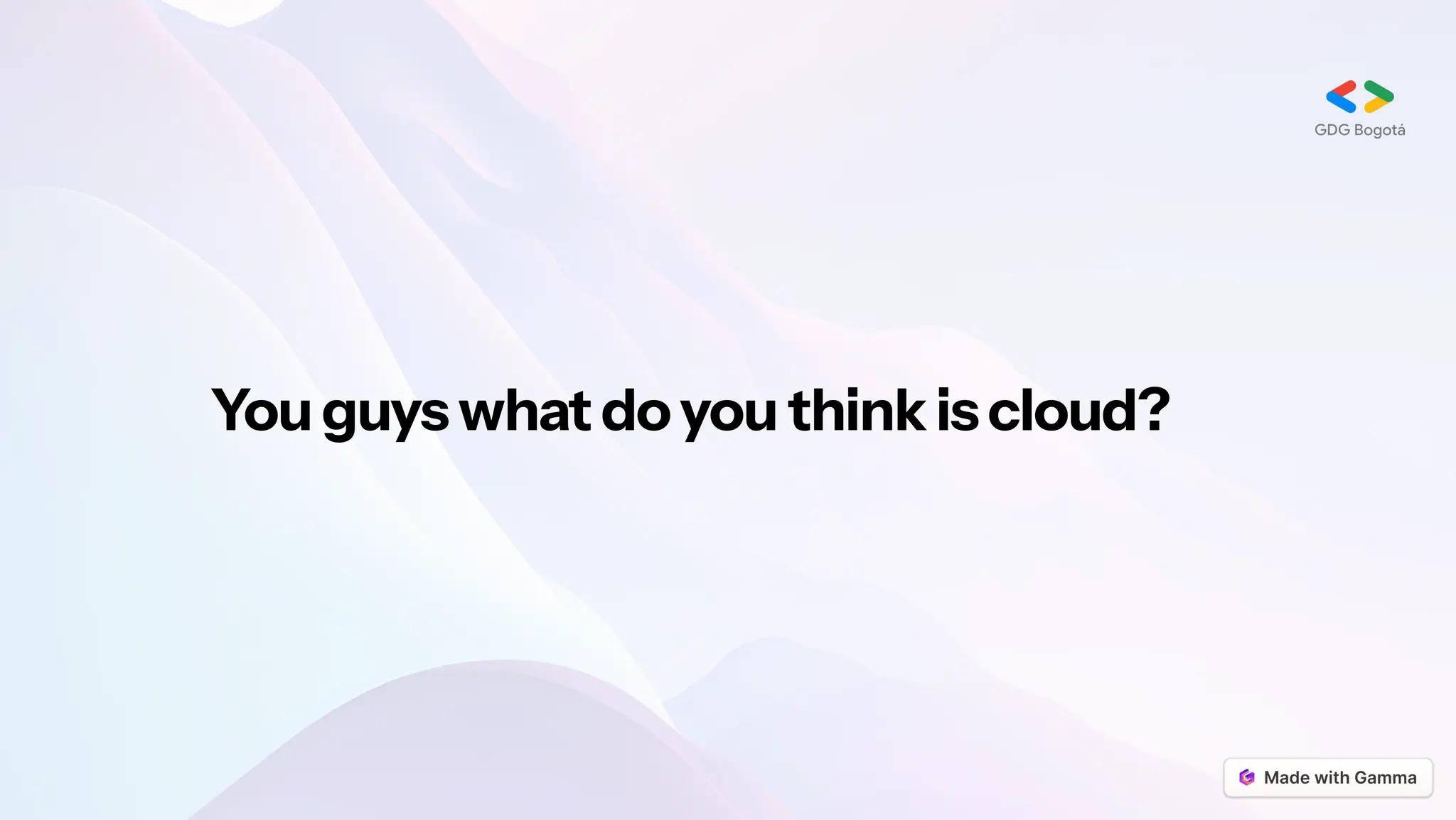 Youguyswhatdoyouthinkiscloud?
 