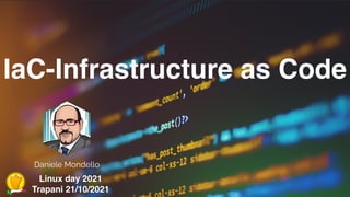 IaC-Infrastructure as Code
Daniele Mondello
Linux day 202
1

Trapani 21/10/2021
 