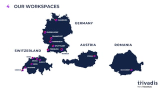 OUR WORKSPACES
ROMANIA
AUSTRIA
GERMANY
SWITZERLAND
4
 