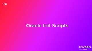 50
Oracle Init Scripts
 