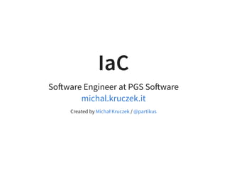 IaCIaC
So ware Engineer at PGS So ware
Created by /
michal.kruczek.it
Michał Kruczek @partikus
 