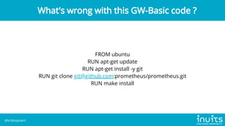 FROM ubuntu

RUN apt-get update

RUN apt-get install -y git
RUN git clone git@github.com:prometheus/prometheus.git
RUN make install
What's wrong with this GW-Basic code ?
@krisbuytaert
 