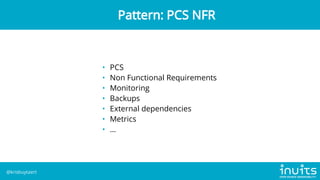 • PCS
• Non Functional Requirements
• Monitoring
• Backups
• External dependencies
• Metrics
• ...
Pattern: PCS NFR
@krisbuytaert
 