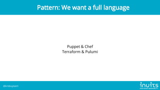Puppet & Chef
Terraform & Pulumi
Pattern: We want a full language
@krisbuytaert
 