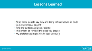 • All of these people say they are doing infrastructure as Code
• Some with 0 real benefit
• Find the patterns you like / dislike
• Implement or remove the ones you please
• My preferences might not fit your use case
Lessons Learned
@krisbuytaert
 