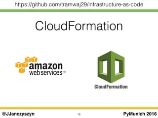 CloudFormation
18 PyMunich 2016@JJanczyszyn
https://github.com/tramwaj29/infrastructure-as-code
 