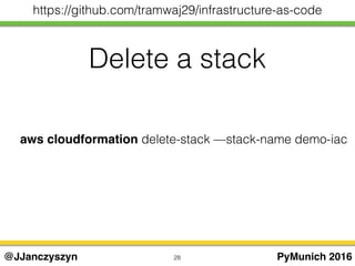 Delete a stack
28 PyMunich 2016@JJanczyszyn
https://github.com/tramwaj29/infrastructure-as-code
aws cloudformation delete-stack —stack-name demo-iac
 