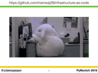 5 PyMunich 2016@JJanczyszyn
https://github.com/tramwaj29/infrastructure-as-code
 