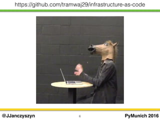 6 PyMunich 2016@JJanczyszyn
https://github.com/tramwaj29/infrastructure-as-code
 
