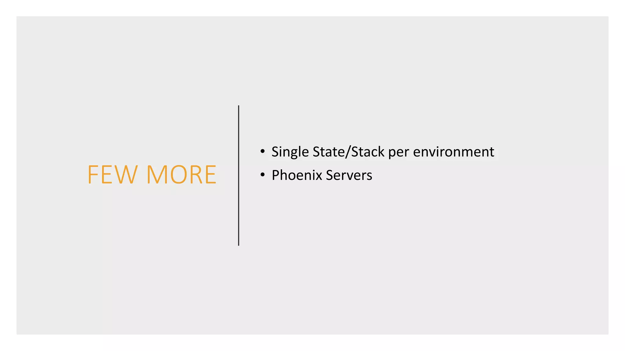 FEW MORE
• Single State/Stack per environment
• Phoenix Servers
 