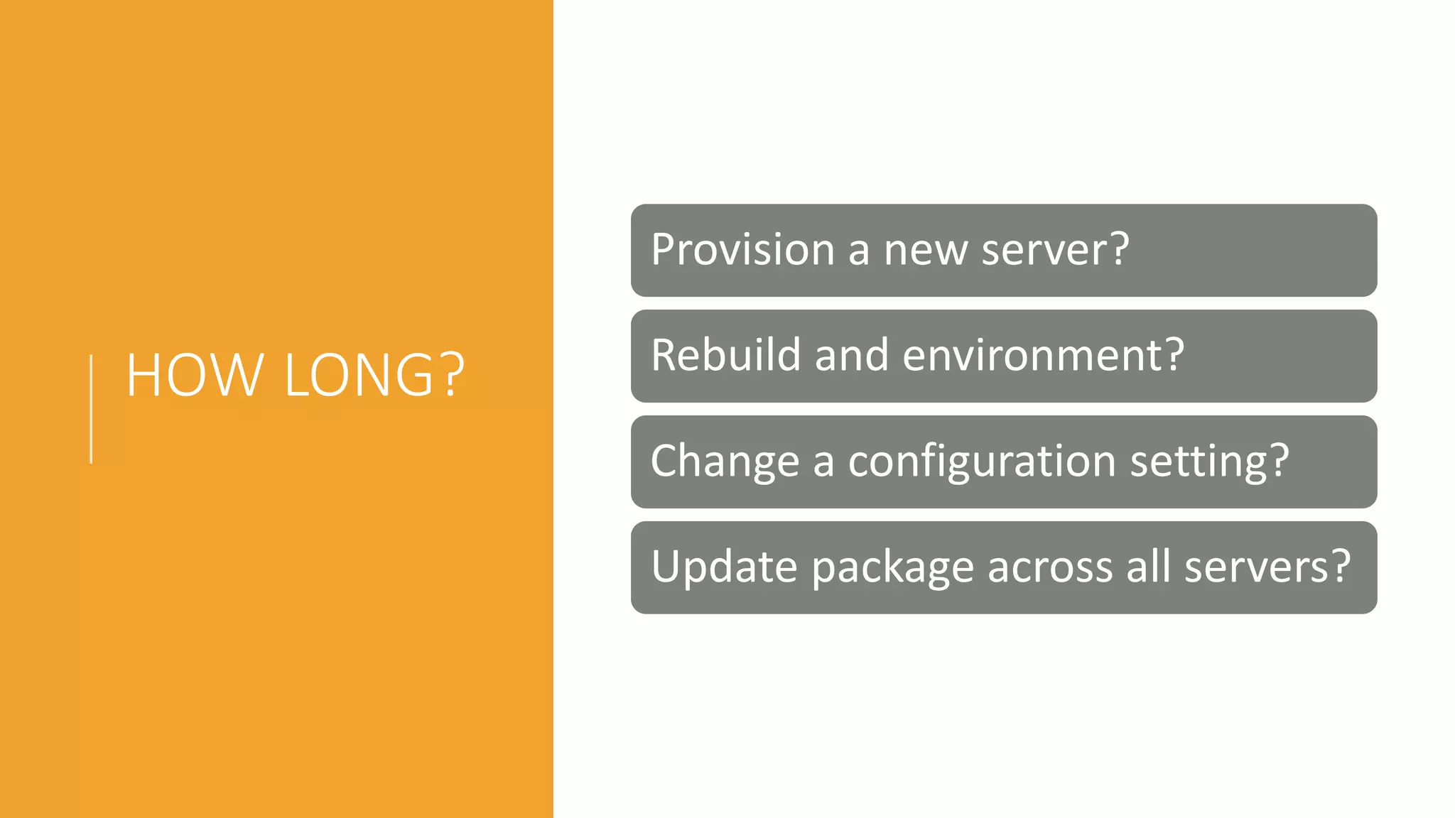 HOW LONG?
Provision a new server?
Rebuild and environment?
Change a configuration setting?
Update package across all servers?
 