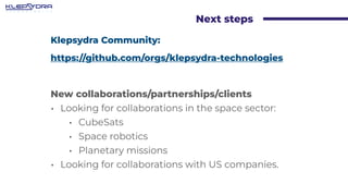 Next steps
Klepsydra Community:
https://github.com/orgs/klepsydra-technologies
New collaborations/partnerships/clients
• L...
