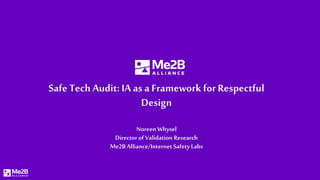 Safe Tech Audit: IA as a Framework forRespectful
Design
NoreenWhysel
Director ofValidation Research
Me2B Alliance/Internet Safety Labs
 