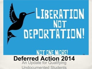 Deferred Action 2014
An Update for Qualifying
Undocumented Students
 