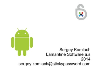 Sergey Komlach 
Lamantine Software a.s 
2014 
sergey.komlach@stickypassword.com 
